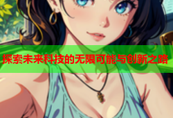 探索未来科技的无限可能与创新之路