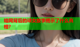 暗网背后的顽女故事揭示了什么真相？