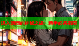 进入暗网的神秘之旅：新手必备指南