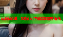 暗网深渊：窥探人性最黑暗的角落
