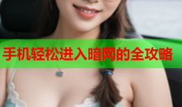 手机轻松进入暗网的全攻略