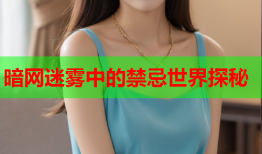 暗网迷雾中的禁忌世界探秘