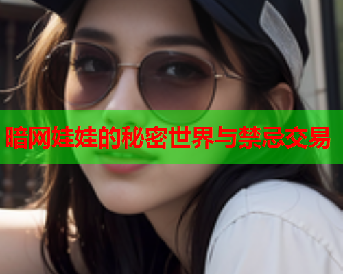 暗网娃娃的秘密世界与禁忌交易