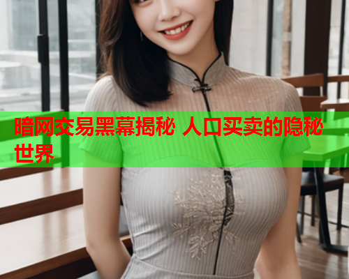 暗网交易黑幕揭秘 人口买卖的隐秘世界
