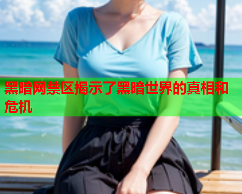 黑暗网禁区揭示了黑暗世界的真相和危机