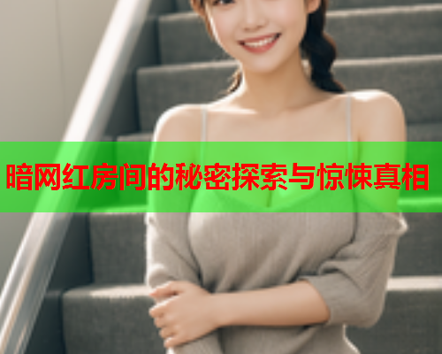 暗网红房间的秘密探索与惊悚真相
